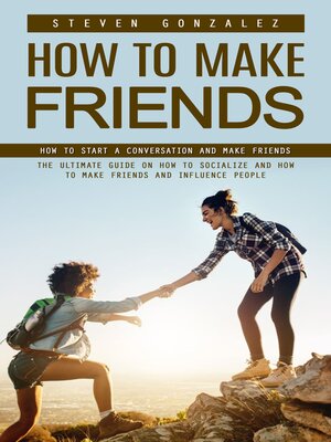 cover image of How to Make Friends--How to Start a Conversation and Make Friends (The Ultimate Guide on How to Socialize and How to Make Friends and Influence People)